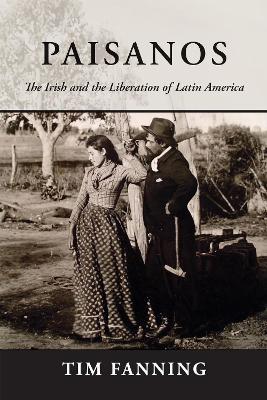 Paisanos: The Irish and the Liberation of Latin America - Tim Fanning - cover