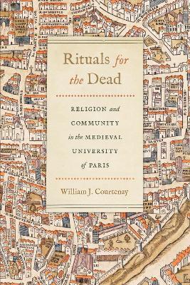 Rituals for the Dead: Religion and Community in the Medieval University of Paris - William J. Courtenay - cover