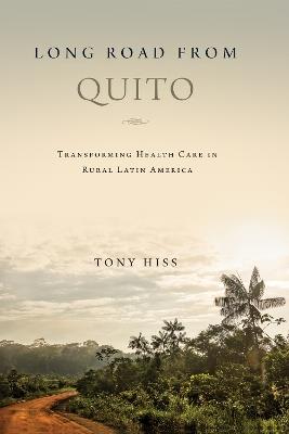 Long Road from Quito: Transforming Health Care in Rural Latin America - Tony Hiss - cover