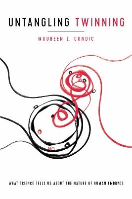 Untangling Twinning: What Science Tells Us about the Nature of Human Embryos - Maureen L. Condic - cover