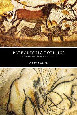 Paleolithic Politics: The Human Community in Early Art - Barry Cooper - cover