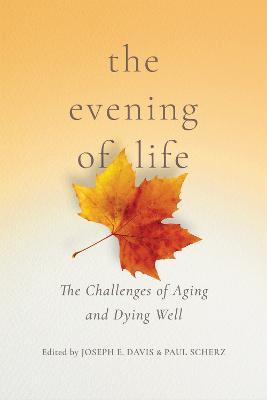The Evening of Life: The Challenges of Aging and Dying Well - cover