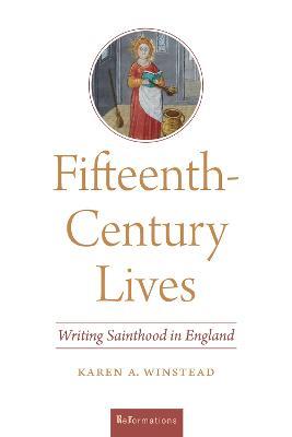 Fifteenth-Century Lives: Writing Sainthood in England - Karen A. Winstead - cover