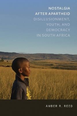 Nostalgia after Apartheid: Disillusionment, Youth, and Democracy in South Africa - Amber R. Reed - cover