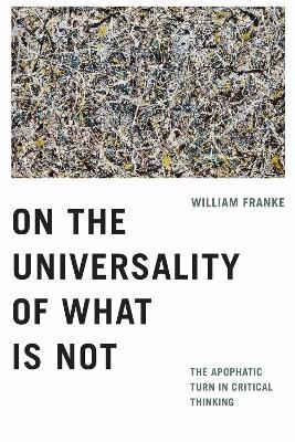 On the Universality of What Is Not: The Apophatic Turn in Critical Thinking - William Franke - cover
