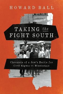 Taking the Fight South: Chronicle of a Jew's Battle for Civil Rights in Mississippi - Howard Ball - cover