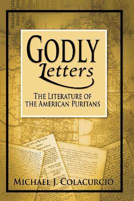 Godly Letters: The Literature of the American Puritans - Michael J. Colacurcio - cover
