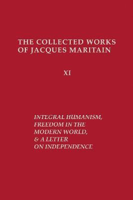 Integral Humanism, Freedom in the Modern World, and A Letter on Independence, Revised Edition - Jacques Maritain - cover