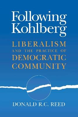 Following Kohlberg: Liberalism and the Practice of Democratic Community - Donald R. C. Reed - cover