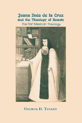 Juana Ines de la Cruz and the Theology of Beauty: The First Mexican Theology - George H. Tavard - cover