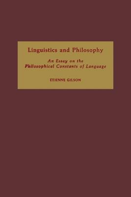 Linguistics and Philosophy: An Essay on the Philosophical Constants of Language - Etienne Gilson - cover