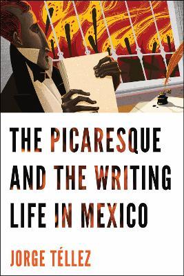 The Picaresque and the Writing Life in Mexico - Jorge Téllez - cover