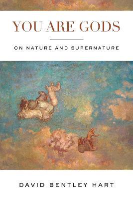 You Are Gods: On Nature and Supernature - David Bentley Hart - cover