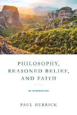 Philosophy, Reasoned Belief, and Faith: An Introduction - Paul Herrick - cover