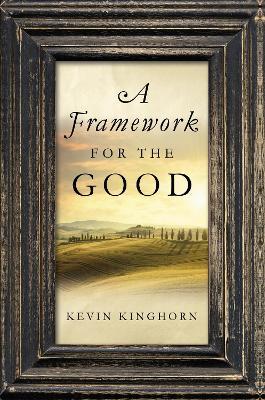 A Framework for the Good - Kevin Kinghorn - cover