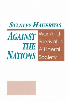 Against the Nations: War and Survival in a Liberal Society - Stanley Hauerwas - cover