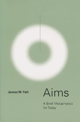 Aims: A Brief Metaphysics for Today - James W. Felt - cover