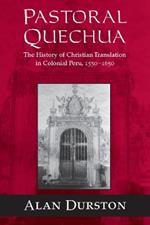 Pastoral Quechua: The History of Christian Translation in Colonial Peru, 1550-1654