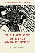 The Theology of Mercy Amba Oduyoye: Ecumenism, Feminism, and Communal Practice