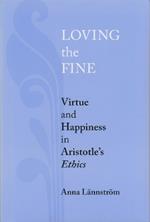 Loving the Fine: Virtue and Happiness in Artistotle's Ethics