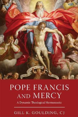 Pope Francis and Mercy: A Dynamic Theological Hermeneutic - Gill K. Goulding, CJ - cover