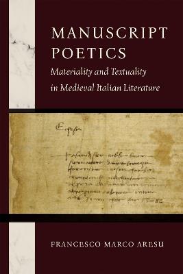 Manuscript Poetics: Materiality and Textuality in Medieval Italian Literature - Francesco Marco Aresu - cover