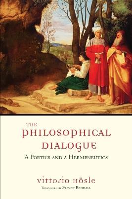 The Philosophical Dialogue: A Poetics and a Hermeneutics - Vittorio Hösle - cover