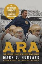 Ara: The Life and Legacy of a Notre Dame Legend—The Authorized Biography of Coach Ara Parseghian