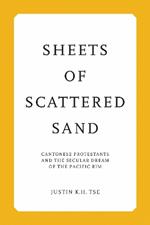 Sheets of Scattered Sand: Cantonese Protestants and the Secular Dream of the Pacific Rim