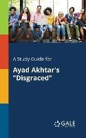 A Study Guide for Ayad Akhtar's "Disgraced" - Cengage Learning Gale - cover