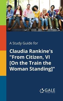 A Study Guide for Claudia Rankine's "From Citizen, VI [On the Train the Woman Standing]" - Cengage Learning Gale - cover