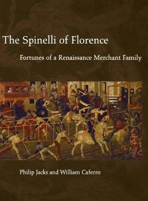 The Spinelli of Florence: Fortunes of a Renaissance Merchant Family - Philip Jacks,William Caferro - cover