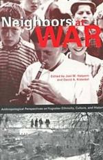 Neighbors at War: Anthropological Perspectives on Yugoslav Ethnicity, Culture, and History