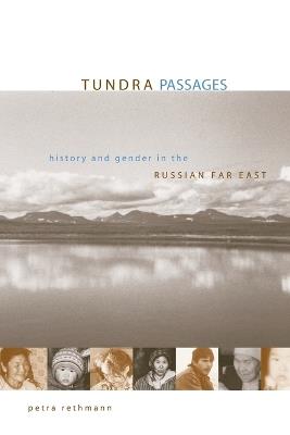 Tundra Passages: History and Gender in the Russian Far East - Petra Rethmann - cover