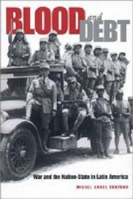 Blood and Debt: War and the Nation-State in Latin America - Miguel Angel Centeno - cover