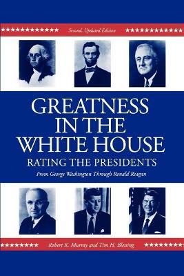 Greatness in the White House: Rating the Presidents, From Washington Through Ronald Reagan - Robert Murray,Tim Blessing - cover