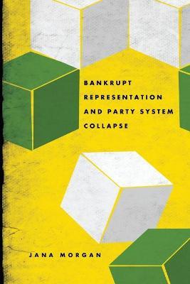Bankrupt Representation and Party System Collapse - Jana Morgan - cover