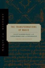 The Transformations of Magic: Illicit Learned Magic in the Later Middle Ages and Renaissance