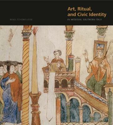 Art, Ritual, and Civic Identity in Medieval Southern Italy - Nino Zchomelidse - cover