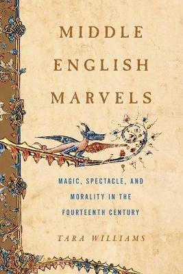 Middle English Marvels: Magic, Spectacle, and Morality in the Fourteenth Century - Tara Williams - cover