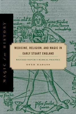Medicine, Religion, and Magic in Early Stuart England: Richard Napier's Medical Practice - Ofer Hadass - cover