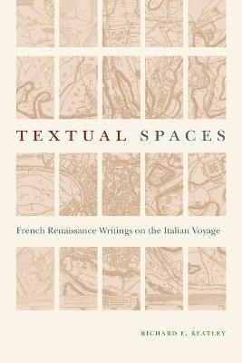 Textual Spaces: French Renaissance Writings on the Italian Voyage - Richard E. Keatley - cover