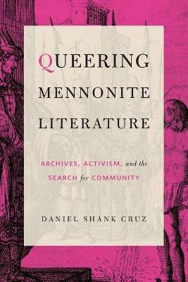 Queering Mennonite Literature: Archives, Activism, and the Search for Community - Daniel Shank Cruz - cover