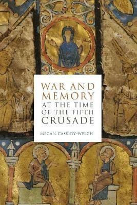 War and Memory at the Time of the Fifth Crusade - Megan Cassidy-Welch - cover