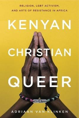 Kenyan, Christian, Queer: Religion, LGBT Activism, and Arts of Resistance in Africa - Adriaan van Klinken - cover