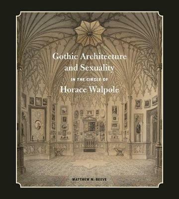 Gothic Architecture and Sexuality in the Circle of Horace Walpole - Matthew M. Reeve - cover