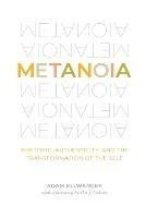 Metanoia: Rhetoric, Authenticity, and the Transformation of the Self - Adam Ellwanger - cover