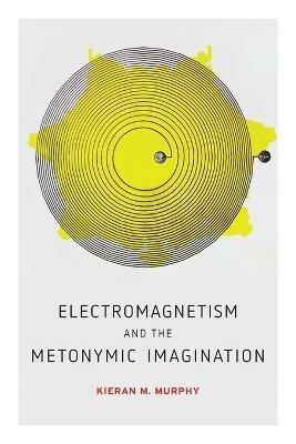 Electromagnetism and the Metonymic Imagination - Kieran M. Murphy - cover