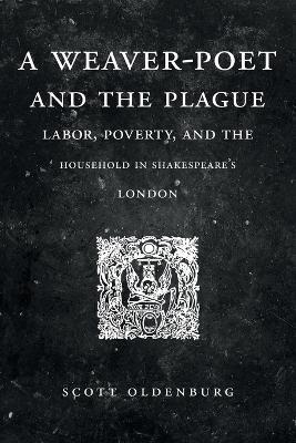 A Weaver-Poet and the Plague: Labor, Poverty, and the Household in Shakespeare's London - Scott Oldenburg - cover