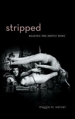 Stripped: Reading the Erotic Body - Maggie M. Werner - cover